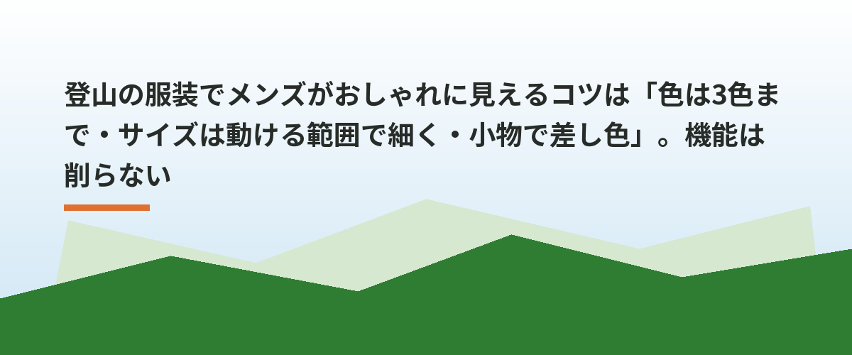 登山の服装でメンズがおしゃれに見えるコツは「色は3色まで・サイズは動ける範囲で細く・小物で差し色」。機能は削らない