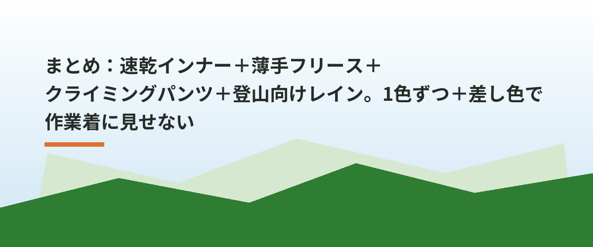 まとめ：速乾インナー＋薄手フリース＋クライミングパンツ＋登山向けレイン。1色ずつ＋差し色で作業着に見せない
