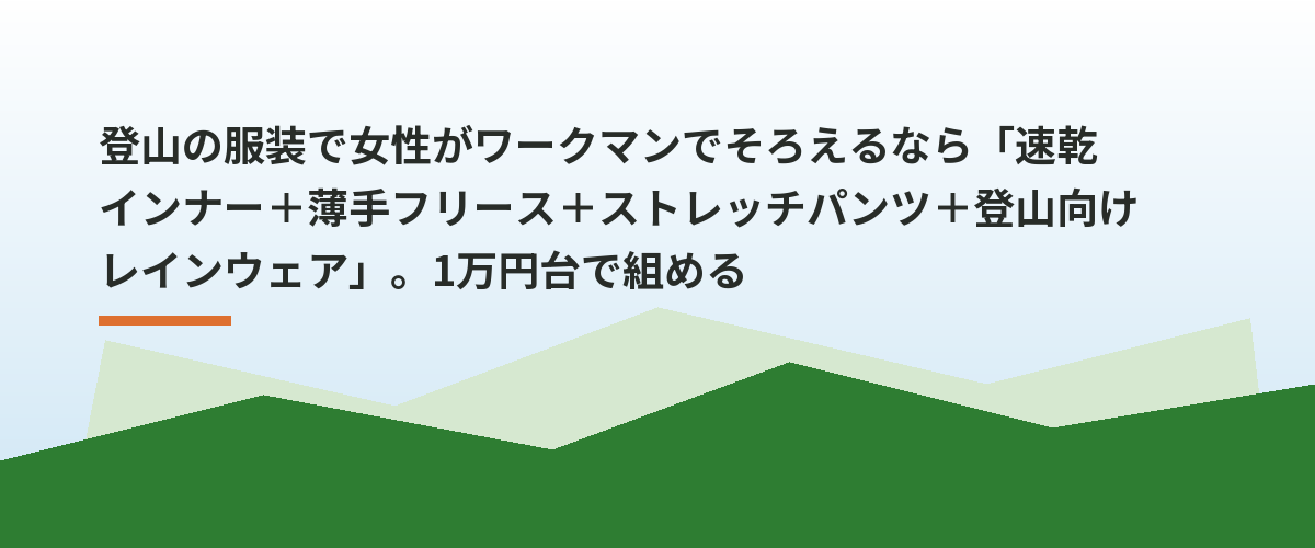 登山の服装で女性がワークマンでそろえるなら「速乾インナー+薄手フリース+ストレッチパンツ+登山向けレインウェア」。1万円台で組める