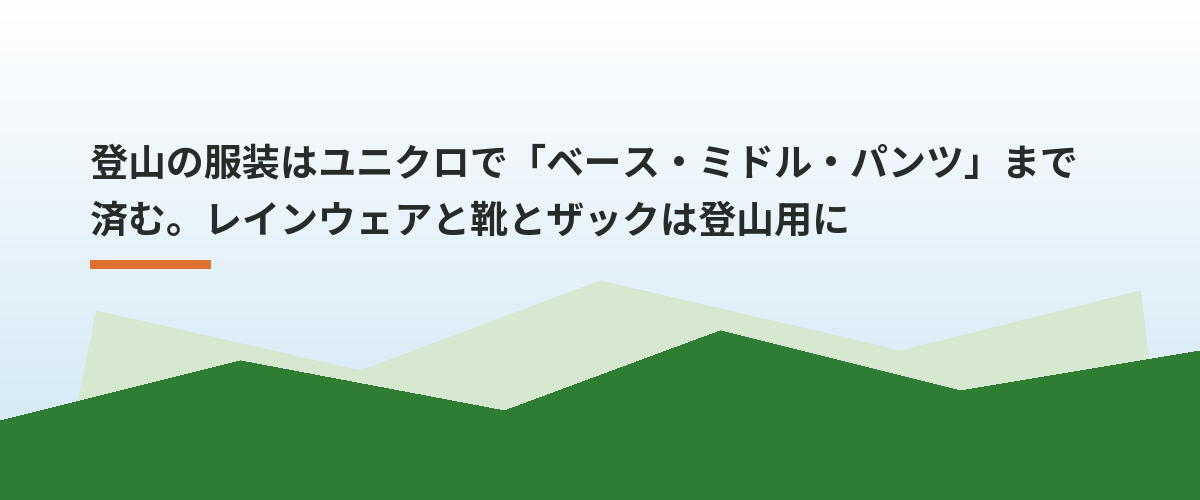 登山の服装はユニクロで「ベース・ミドル・パンツ」まで済む。レインウェアと靴とザックは登山用に
