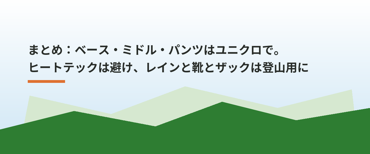 まとめ：ベース・ミドル・パンツはユニクロで。ヒートテックは避け、レインと靴とザックは登山用に