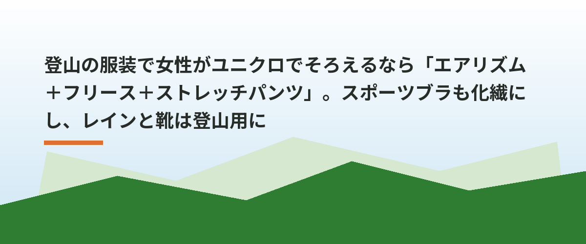 登山の服装で女性がユニクロでそろえるなら「エアリズム＋フリース＋ストレッチパンツ」。スポーツブラも化繊にし、レインと靴は登山用に