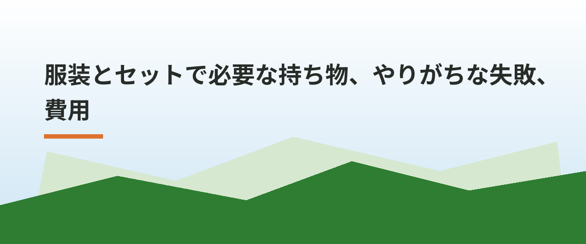 服装とセットで必要な持ち物、やりがちな失敗、費用