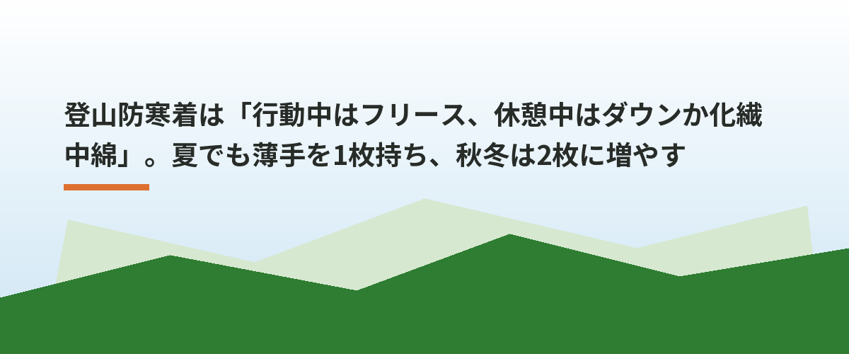 登山防寒着は「行動中はフリース、休憩中はダウンか化繊中綿」。夏でも薄手を1枚持ち、秋冬は2枚に増やす