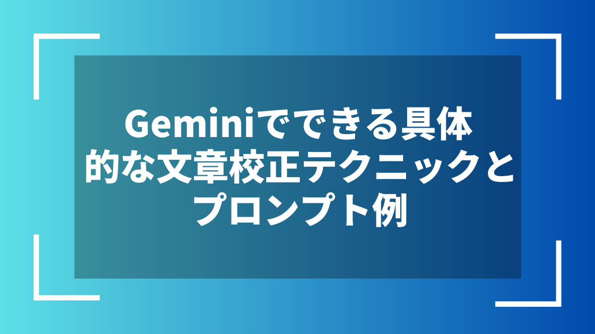 Geminiでできる具体的な文章校正テクニックとプロンプト例