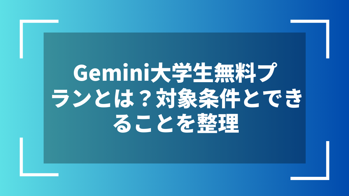 Gemini大学生無料プランとは？対象条件とできることを整理